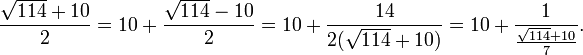 \frac{\sqrt{114}+10}{2}=10+\frac{\sqrt{114}-10}{2}=10+\frac{14}{2(\sqrt{114}+10)} = 10+\frac{1}{\frac{\sqrt{114}+10}{7}}.